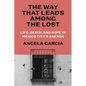 The Way That Leads Among the Lost: Life, Death, and Hope in Mexico City's Anexos - Hardcover