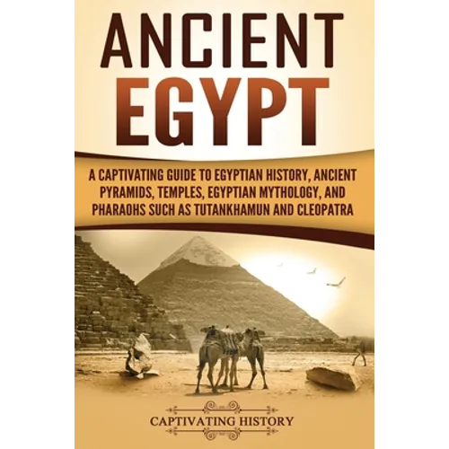 Ancient Egypt: A Captivating Guide to Egyptian History, Ancient Pyramids, Temples, Egyptian Mythology, and Pharaohs such as Tutankhamun and Cleopatra - Paperback