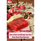 Soap Making Business: How to Start and Manage Your Own Home Based Soap Business - Paperback
