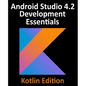 Android Studio 4.2 Development Essentials - Kotlin Edition: Developing Android Apps Using Android Studio 4.2, Kotlin and Android Jetpack - Paperback