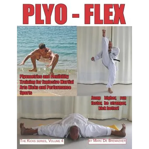 Plyo-Flex: Plyometrics and Flexibility Training for Explosive Martial Arts Kicks and Performance Sports - Paperback