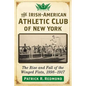 The Irish-American Athletic Club of New York: The Rise and Fall of the Winged Fists, 1898-1917 - Paperback