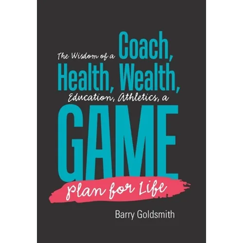 The Wisdom of a Coach: Health, Wealth, Education, Athletics, a Game Plan for Life - Hardcover