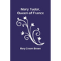 Mary Tudor, Queen of France - Paperback