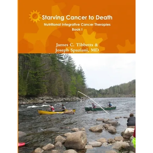 Starving Cancer to Death Nutritional Integrative Cancer Therapies Book I - Paperback