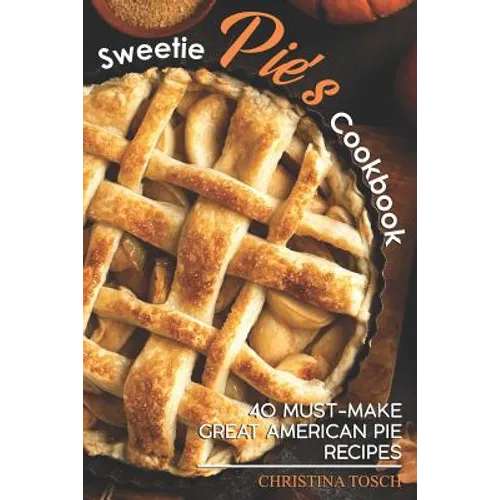 Sweetie Pie's Cookbook: 40 Must-Make Great American Pie Recipes - Paperback
