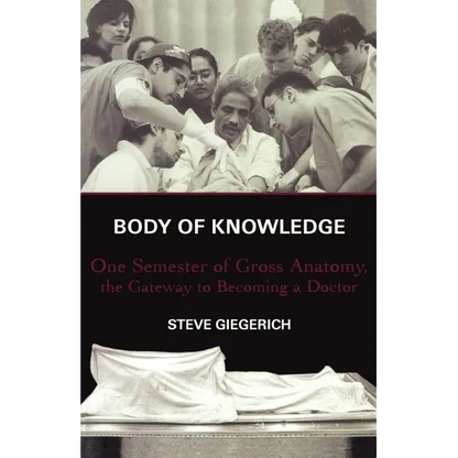 Body of Knowledge: One Semester of Gross Anatomy, the Gateway to Becoming a Doctor - Paperback
