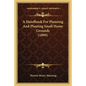 A Handbook for Planning and Planting Small Home Grounds (1899) - Paperback