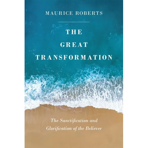 The Great Transformation: The Sanctification and Glorification of the Believer - Paperback