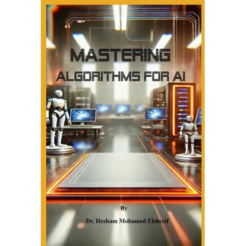 Mastering Algorithms for AI: From Basics to Advanced Techniques - Paperback