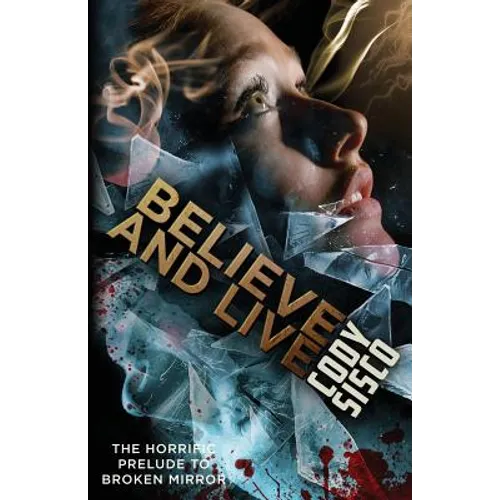 Believe and Live: The Horrific Prelude to Broken Mirror - Paperback