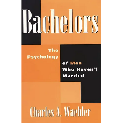 Bachelors: The Psychology of Men Who Haven't Married - Hardcover