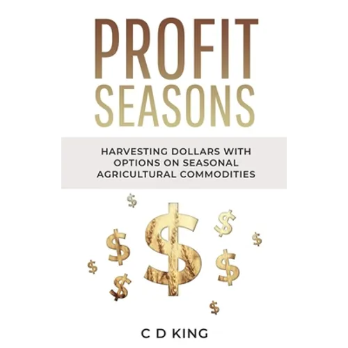 Profits Seasons: Harvesting Dollars with Options on Seasonal Agricultural Commodities - Paperback