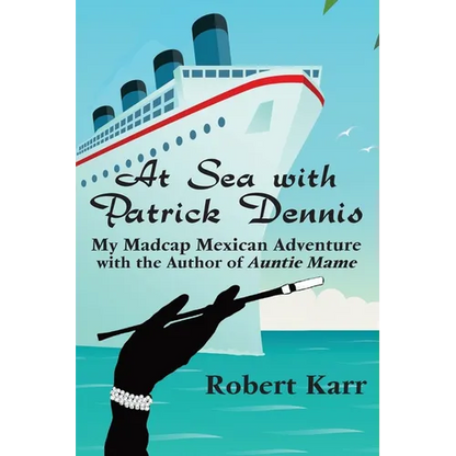 At Sea with Patrick Dennis: My Madcap Mexican Adventure with the Author of Auntie Mame - Paperback