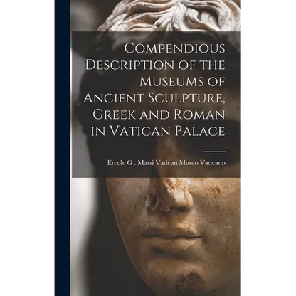 Compendious Description of the Museums of Ancient Sculpture, Greek and Roman in Vatican Palace - Hardcover