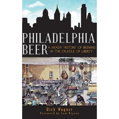 Philadelphia Beer: A Heady History of Brewing in the Cradle of Liberty - Hardcover