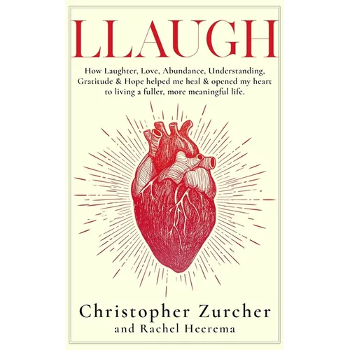Llaugh: How Love, Laughter, Abundance, Understanding, Gratitude and Hope helped me heal from emergency heart surgery and opene - Paperback