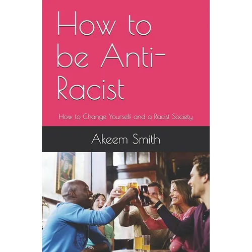 How to be Anti-Racist: How to Change Yourself and a Racist Society - Paperback