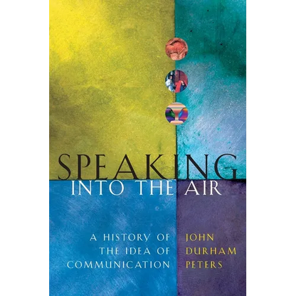 Speaking Into the Air: A History of the Idea of Communication - Paperback