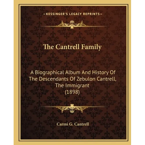The Cantrell Family: A Biographical Album And History Of The Descendants Of Zebulon Cantrell, The Immigrant (1898) - Paperback
