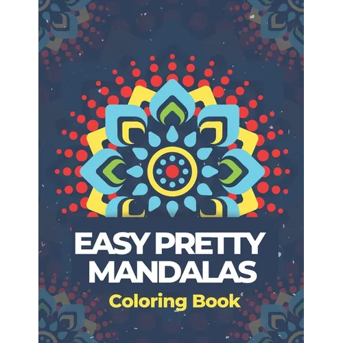 Easy Pretty Mandalas Coloring Book: Simple Mandalas Adult Coloring Book for Beginners, Kids, Seniors, for Slowing Down and Relaxing in a Meditation Fl - Paperback