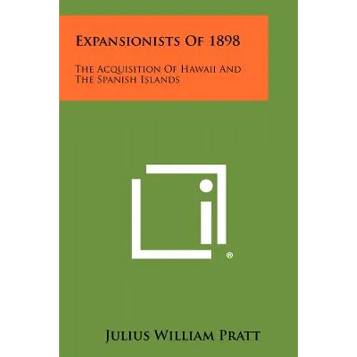 Expansionists Of 1898: The Acquisition Of Hawaii And The Spanish Islands - Paperback