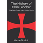 THe History of Clan Sinclair: Viking Raider, Templar Knight, Highland Warrior. - Paperback