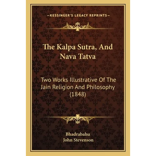 The Kalpa Sutra, And Nava Tatva: Two Works Illustrative Of The Jain Religion And Philosophy (1848) - Paperback