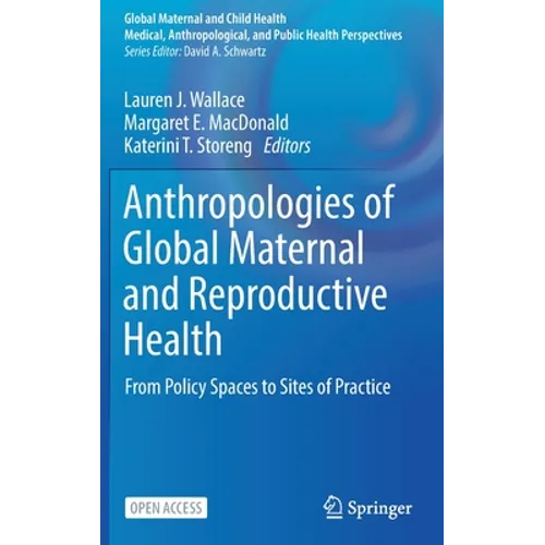 Anthropologies of Global Maternal and Reproductive Health: From Policy Spaces to Sites of Practice - Hardcover