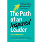 The Path of an Inspired Leader: Inspire Greatness, Lead with Integrity, and Build a Loyal Team Culture - Paperback