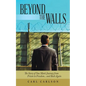 Beyond the Walls: The Story of One Man's Journey from Prison to Freedom... and Back Again - Paperback