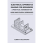 Electrical Apparatus Making for Beginners - A Practical Handbook for Home and School Workshops - Paperback