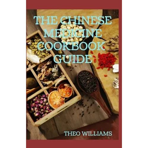 The Chinese Medicine Cookbook Guide: Applying the Wisdom of Traditional Chinese Medicine To Create Healing Concoctions - Paperback