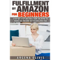 Fulfillment By Amazon For Beginners: Step By Step Instructions on How To Make An Income With FBA - Paperback