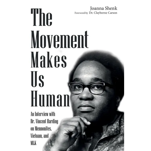 The Movement Makes Us Human: An Interview with Dr. Vincent Harding on Mennonites, Vietnam, and Mlk - Paperback