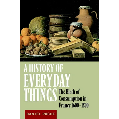 A History of Everyday Things: The Birth of Consumption in France, 1600 1800 - Paperback