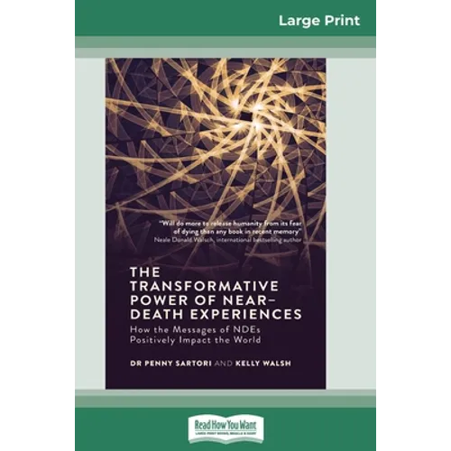 The Transformative Powers of Near Death Experiences: How the Messages of NDEs Positively Impact the World (16pt Large Print Edition) - Paperback