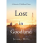 Lost in Goodland: A Memoir of Childhood Chaos - Hardcover