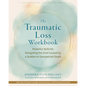 The Traumatic Loss Workbook: Powerful Skills for Navigating the Grief Caused by a Sudden or Unexpected Death - Paperback