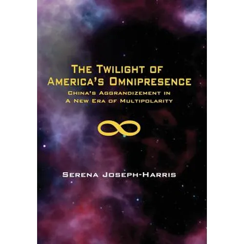 The Twilight of America's Omnipresence: China's Aggrandizement in a New Era of Multipolarity - Hardcover