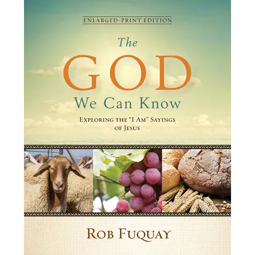 The God We Can Know Enlarged-Print Edition: Exploring the "I Am" Sayings of Jesus - Paperback