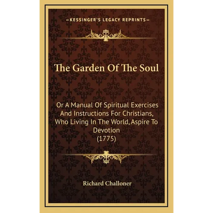 The Garden Of The Soul: Or A Manual Of Spiritual Exercises And Instructions For Christians, Who Living In The World, Aspire To Devotion (1775) - Hardcover