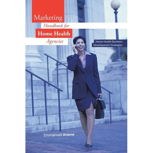 Marketing Handbook for Home Health Agencies: Home Health Business Development Strategies - Paperback