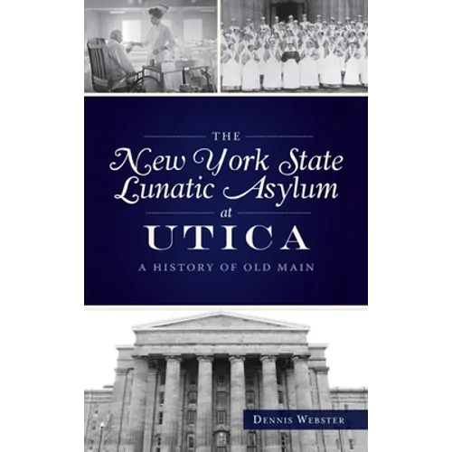 New York State Lunatic Asylum at Utica: A History of Old Main - Hardcover