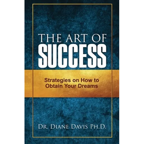 The Art of Success: Strategies on How to Obtain Your Dreams - Paperback