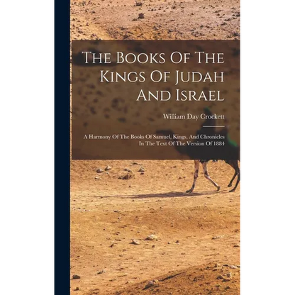 The Books Of The Kings Of Judah And Israel: A Harmony Of The Books Of Samuel, Kings, And Chronicles In The Text Of The Version Of 1884 - Hardcover
