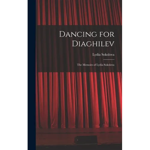 Dancing for Diaghilev; the Memoirs of Lydia Sokolova - Hardcover