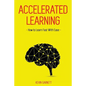 Accelerated Learning: How to Learn Fast: Effective Advanced Learning Techniques to Improve Your Memory, Save Time and Be More Productive - Paperback