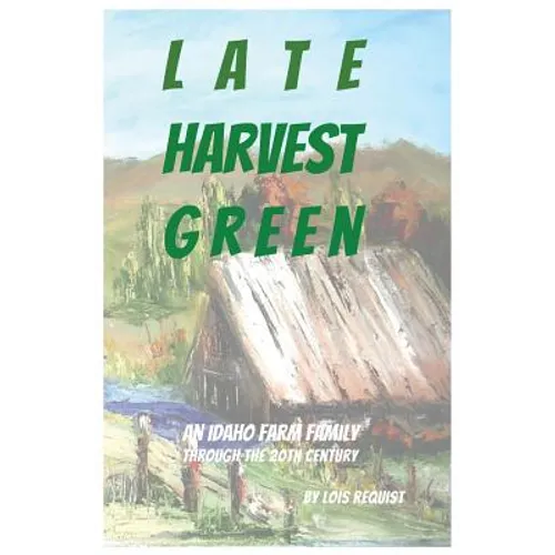 Late Harvest Green: An Idaho Farm Family Through the 20th Century - Paperback