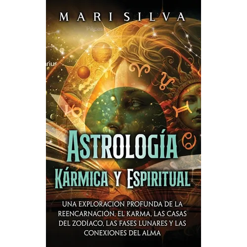Astrología Kármica y Espiritual: Una exploración profunda de la reencarnación, el karma, las casas del zodíaco, las fases lunares y las conexiones del - Hardcover